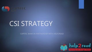 CSI STRATEGY
CAPITEC BANK IN PARTNERSHIP WITH HELP2READ
 