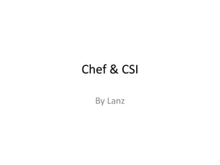 Chef & CSI
By Lanz
 