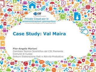 Case Study: Val Maira
Pier-Angelo Mariani
Comitato Tecnico Scientifico del CSI Piemonte
Comune di Cuneo
Settore Elaborazione Dati e Attività Produttive
 