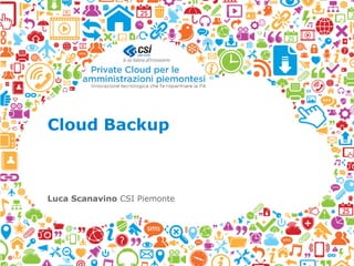 Cloud Backup
Luca Scanavino CSI Piemonte
 