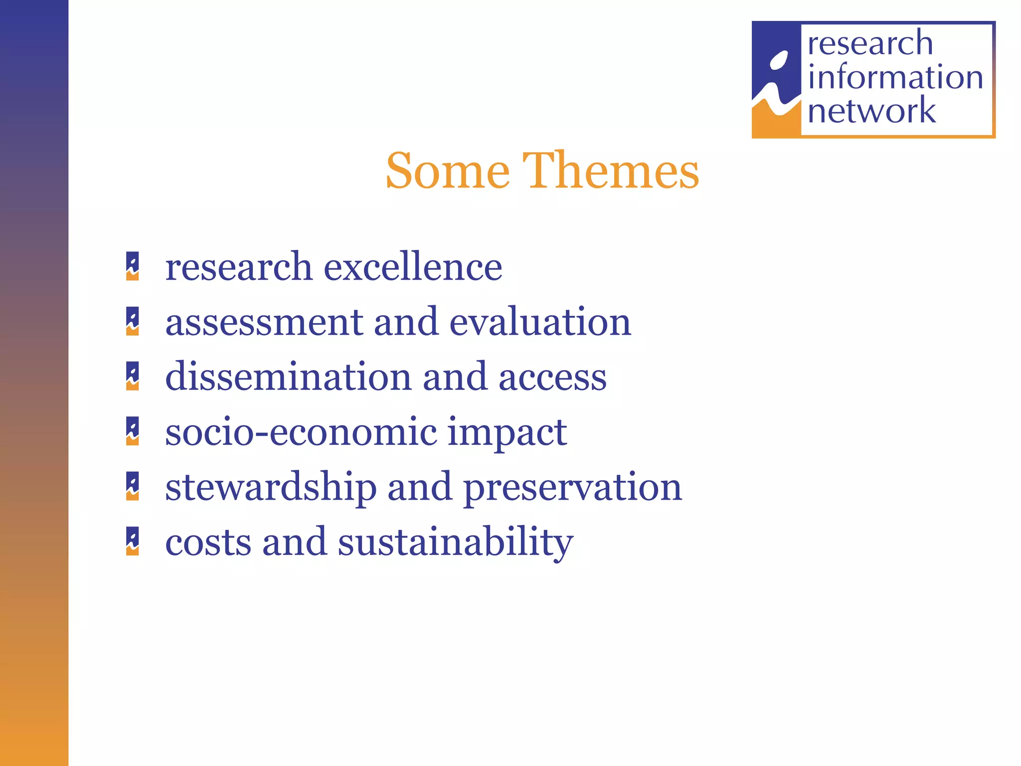 Some Themes research excellence assessment and evaluation dissemination and access socio-economic impact stewardship and preservation costs and sustainability 