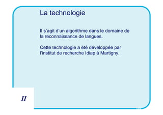 La technologie

     Il s’agit d’un algorithme dans le domaine de
     la reconnaissance de langues.

     Cette technolog...