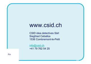 www.csid.ch
      CSID idea detectives Sàrl
      Siegfried Ceballos
      1536 Combremont-le-Petit

      info@csid.ch
  ...