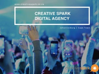 CREATIVE SPARK
DIGITAL AGENCY
www.creativespark.co.za
Johannesburg	|	Cape	Town	
 