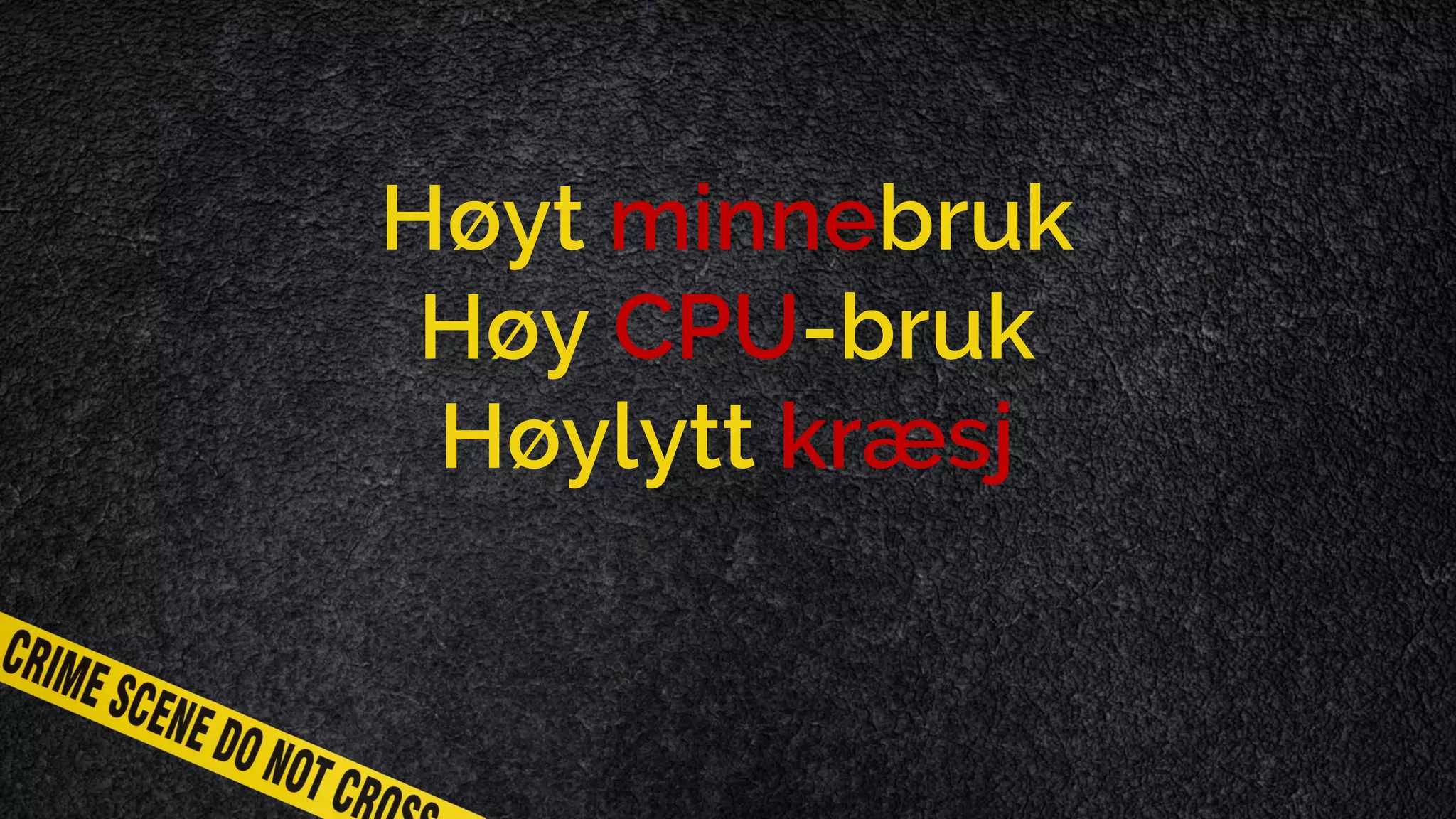 Høyt minnebruk Høy CPU-bruk Høylytt kræsj 