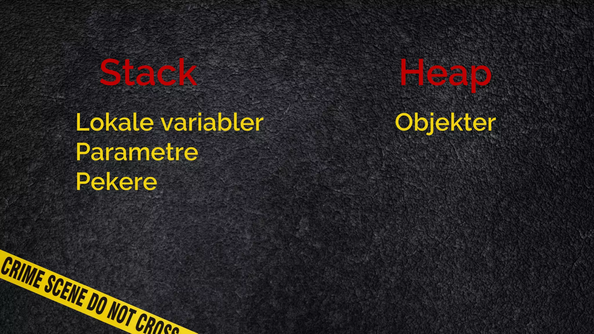 Stack Lokale variabler Parametre Pekere Heap Objekter 