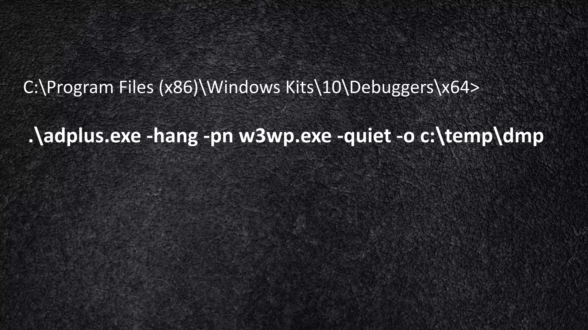 C:Program Files (x86)Windows Kits10Debuggersx64> .adplus.exe -hang -pn w3wp.exe -quiet -o c:tempdmp 