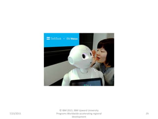 7/23/2015
© IBM 2015, IBM Upward University
Programs Worldwide accelerating regional
development
29
 