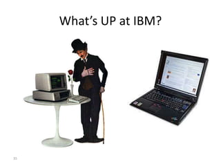 35
What’s UP at IBM?
 