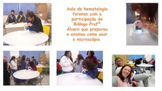Aula de hematologia
forense com a
participação do
Biólogo Profº
Álvaro que preparou
e ensinou como usar
o microscópio.
 