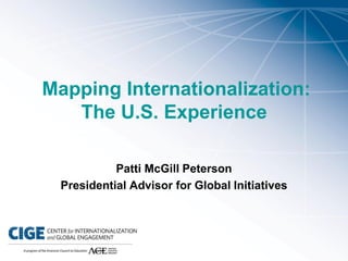 Mapping Internationalization:
   The U.S. Experience

            Patti McGill Peterson
  Presidential Advisor for Global Initiatives
 