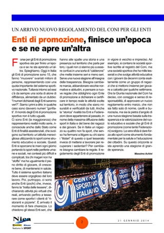 UN ARRIVO NUOVO REGOLAMENTO DEL CONI PER GLI ENTI

Enti di promozione, finisce un’epoca
e se ne apre un’altra

F

orse per gli Enti di promozione
sportiva sta per finire un’epoca e se ne sta aprendo un’altra. Spieghiamo. Oggi in Italia
gli Enti di promozione sono 15, che
fanno “muovere” svariati milioni di
persone, rappresentando così una
quota importante del sistema sportivo nazionale. Tuttavia intorno ad essi
c’è da sempre una sorta di alone di
diffidenza, alimentato da un dubbio:
“I numeri dichiarati dagli Enti saranno
veri?”. Siamo i primi a dirlo: in qualche
caso sono davvero numeri “gonfiati”. Il mondo degli Enti di promozione
sportiva non é tutto uguale.
Ci sono Enti (la maggioranza) che
rappresentano realtà molto serie, riconosciute anche dallo Stato come
Enti di finalità assistenziali, che svolgono sul territorio un’attività meravigliosa utilizzando lo sport come strumento educativo e sociale. Questi
Enti si sporcano le mani ogni giorno
portando lo sport nelle periferie umane e sociali, nei contesti più difficili e
complicati, tra chi magari non ha
“stoffa” ma ha ugualmente il pieno diritto di giocare, di crescere bene, di mantenersi in salute.
Tutto il sistema sportivo italiano
deve essere orgoglioso del loro
lavoro. Poi, purtroppo, ci sono
anche Enti (pochi) che, invece,
fanno la “tratta delle tessere”, dichiarando attività più virtuali che
reali, arrivando perfino a tesserare come sportivi i clienti di “ristoranti e pizzerie”. È arrivato il
momento di fare chiarezza. Lo
chiedono gli stessi Enti seri, che

hanno alle spalle una storia e una
presenza sul territorio che parla per
loro, i quali non ci stanno più a essere confusi in una sorta di “calderone”
che mette insieme seri e meno seri.
Serve una nuova stagione all’insegna
della trasparenza. Bisogna cambiare marcia, abbandonare vecchie normative e abitudini, e pensare a nuove regole che obblighino ogni Ente
di promozione a dichiarare e certificare in tempo reale le attività svolte
sul territorio, in modo che siano misurabili e verificabili da tutti. Anche
la “storica” rivalità tra Enti e Federazioni deve appartenere al passato, in
nome della massima diffusione dello
sport in Italia e del bene dei ragazzi
e dei giovani. Se in Italia un ragazzo su quattro non fa sport, che senso ha fermarsi a litigare su chi siano
i “titolari” di questo o quel tesserato
invece di mettersi a lavorare per recuperare i sedentari? Per cambiare bisogna cambiare le regole. Il regolamento degli Enti di promozione

2

in vigore è vecchio e impreciso. Ad
esempio, si contano le società sportive iscritte al registro del Coni, ma
una società sportiva che ha mille tesserati e che svolge attività educativa
con i giovani da decenni conta esattamente come un gruppo di ragazzi che si mettono insieme per giocare a calcetto per qualche settimana.
Ora la Giunta nazionale del Coni ha
deciso, con coraggio e senso di responsabilità, di approvare un nuovo
regolamento entro marzo, che non
sia fatto solo di norme, cavilli e burocrazia, ma sia la pietra d’angolo di
una nuova stagione basata sulla trasparenza e la valorizzazione del ruolo educativo e sociale che gli Enti di
promozione (come tante Federazioni) svolgono. La vera sfida è dare forza allo sport come strumento fondamentale per la salute e l’educazione
dei cittadini. Su questo orizzonte si
sta aprendo una stagione di grande speranza.
Massimo Achini

21

G ENNAI O

2 014

 