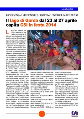 ASSOCIAZIONE

ISCRIZIONI AL MEETING POLISPORTIVO ENTRO IL 16 FEBBRAIO

Il lago di Garda dal 23 al 27 aprile
ospita CSI in festa 2014

L

e società sportive del
CSI di Vallecamonica
hanno tempo fino al 16
febbraio per effettuare le iscrizioni di massima al meeting polisportivo regionale in programma
a Sirmione, Desenzano del Garda e dintorni dal 23 al 27 aprile.
Le iscrizioni dovranno poi essere definite entro il 9 marzo con il
versamento di 800 euro a squadra come acconto. Le iscrizioni
saranno accettate se per ogni categoria/disciplina si raggiungerà il
numero minimo di quattro squadre. Il meeting regionale ricalca la
formula degli ultimi anni con due
distinte manifestazioni; ad inaugurare l’appuntamento sul lago
di Garda saranno le categorie
ALLIEVI/E 1998 e successivi,
JUNIORES 1996 e successivi,
TOP JUNIOR 1992 e successivi
e Diversamente abili Over 15 anni.
Per queste categorie il programma
della festa prevede i tornei di Calcio
a 7 maschile (da 9 a 12 atleti), Calcio a 11 maschile (da 13 a 16), Pallavolo Femminile (da 8 a 13 atlete) e
Pallacanestro maschile (da 7 a 10 atleti). Gli arrivi sono arrivi previsti il 23
aprile tra le ore 16.00 e le 19:00 e la
partenza il 25 aprile ore 17.30. Le formazioni Under 10 (2004/2005/2006),
Under 12 (2002/2003/2004) e Under
14 (2000/2001/2002) saranno impegnate nei tornei di Calcio a 7 maschile
(da 9 a 12 atlete), Calcio 11 a maschile (da 13 a 16), Pallavolo Femminile
(da 8 a 13 atlete), Pallavolo Under
10 (minimo 5 atlete) e Pallacanestro

maschile (da 7 a 10 atleti). Arrivi previsti per questi atleti il 25aprile dalle
ore 17:30 alle 19:00 e partenza domenica 27 aprile alle 17.30. La quota
di partecipazione a carico dei partecipanti, per atleti ed accompagnatori
ufficiali (1 ogni 4 atleti) ed accompagnatori extra è la seguente:
da 0 a 2 anni GRATUITO
da 2 a 5 anni compiuti € 40,00
Under 10 € 93,00 (di cui 5 € quota
organizzativa)
Under 12 € 100,00 (di cui 10 € quota organizzativa)
Under 14 € 110,00 (di cui 10 € quota organizzativa)
Allievi, Juniores € 110,00 (di cui 10 €
quota organizzativa)
Diversamente Abili € 110,00 (di cui

5

10 € quota organizzativa)
Top Junior € 115,00 (di cui 15 € quota organizzativa)
Accompagnatori Ufficiali € 115,00 (di
cui 15 € quota organizzativa)
Accompagnatori extra € 125,00 (di
cui 15 € quota organizzativa)
Nella giornata del 25 aprile ci saranno le partenze della prima festa e gli
arrivi della seconda festa quindi non
potrà essere garantita la disponibilità
degli alloggi (per le squadre in partenza) oltre le ore 9.00, così come potrebbero essere assegnati gli alloggi
alle squadre in arrivo anche nel tardo
pomeriggio o dopo cena.
Per iscrizioni ed informazioni rivolgersi alla segreteria del CSI di Vallecamonica.

 