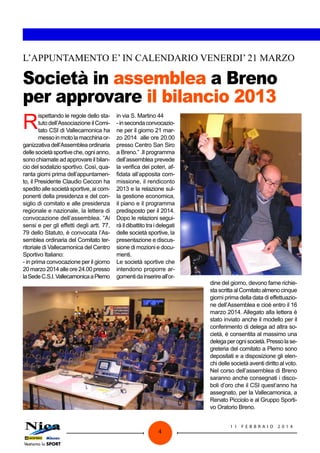 L’APPUNTAMENTO E’ IN CALENDARIO VENERDI’ 21 MARZO

Società in assemblea a Breno
per approvare il bilancio 2013

R

ispettando le regole dello statuto dell’Associazione il Comitato CSI di Vallecamonica ha
messo in moto la macchina organizzativa dell’Assemblea ordinaria
delle società sportive che, ogni anno,
sono chiamate ad approvare il bilancio del sodalizio sportivo. Così, quaranta giorni prima dell’appuntamento, il Presidente Claudio Ceccon ha
spedito alle società sportive, ai componenti della presidenza e del consiglio di comitato e alle presidenza
regionale e nazionale, la lettera di
convocazione dell’assemblea. “Ai
sensi e per gli effetti degli artt. 77,
79 dello Statuto, è convocata l’Assemblea ordinaria del Comitato territoriale di Vallecamonica del Centro
Sportivo Italiano:
- in prima convocazione per il giorno
20 marzo 2014 alle ore 24.00 presso
la Sede C.S.I. Vallecamonica a Plemo

in via S. Martino 44
- in seconda convocazione per il giorno 21 marzo 2014 alle ore 20.00
presso Centro San Siro
a Breno.” .Il programma
dell’assemblea prevede
la verifica dei poteri, affidata all’apposita commissione, il rendiconto
2013 e la relazione sulla gestione economica,
il piano e il programma
predisposto per il 2014.
Dopo le relazioni seguirà il dibattito tra i delegati
delle società sportive, la
presentazione e discussione di mozioni e documenti.
Le società sportive che
intendono proporre argomenti da inserire all’or-

4

dine del giorno, devono farne richiesta scritta al Comitato almeno cinque
giorni prima della data di effettuazione dell’Assemblea e cioè entro il 16
marzo 2014. Allegato alla lettera è
stato inviato anche il modello per il
conferimento di delega ad altra società, è consentita al massimo una
delega per ogni società. Presso la segreteria del comitato a Plemo sono
depositati e a disposizione gli elenchi delle società aventi diritto al voto.
Nel corso dell’assemblea di Breno
saranno anche consegnati i discoboli d’oro che il CSI quest’anno ha
assegnato, per la Vallecamonica, a
Renato Picciolo e al Gruppo Sportivo Oratorio Breno.
11

FEBB R AI O

2014

 