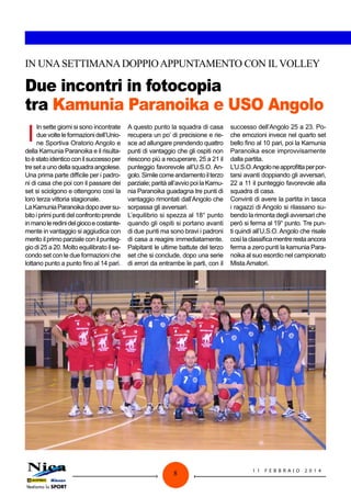 IN UNA SETTIMANA DOPPIO APPUNTAMENTO CON IL VOLLEY

Due incontri in fotocopia
tra Kamunia Paranoika e USO Angolo

I

In sette giorni si sono incontrate
due volte le formazioni dell’Unione Sportiva Oratorio Angolo e
della Kamunia Paranoika e il risultato è stato identico con il successo per
tre set a uno della squadra angolese.
Una prima parte difficile per i padroni di casa che poi con il passare dei
set si sciolgono e ottengono così la
loro terza vittoria stagionale.
La Kamunia Paranoika dopo aver subito i primi punti del confronto prende
in mano le redini del gioco e costantemente in vantaggio si aggiudica con
merito il primo parziale con il punteggio di 25 a 20. Molto equilibrato il secondo set con le due formazioni che
lottano punto a punto fino al 14 pari.

A questo punto la squadra di casa
recupera un po’ di precisione e riesce ad allungare prendendo quattro
punti di vantaggio che gli ospiti non
riescono più a recuperare, 25 a 21 il
punteggio favorevole all’U.S.O. Angolo. Simile come andamento il terzo
parziale; parità all’avvio poi la Kamunia Paranoika guadagna tre punti di
vantaggio rimontati dall’Angolo che
sorpassa gli avversari.
L’equilibrio si spezza al 18° punto
quando gli ospiti si portano avanti
di due punti ma sono bravi i padroni
di casa a reagire immediatamente.
Palpitanti le ultime battute del terzo
set che si conclude, dopo una serie
di errori da entrambe le parti, con il

8

successo dell’Angolo 25 a 23. Poche emozioni invece nel quarto set
bello fino al 10 pari, poi la Kamunia
Paranoika esce improvvisamente
dalla partita.
L’U.S.O. Angolo ne approfitta per portarsi avanti doppiando gli avversari,
22 a 11 il punteggio favorevole alla
squadra di casa.
Convinti di avere la partita in tasca
i ragazzi di Angolo si rilassano subendo la rimonta degli avversari che
però si ferma al 19° punto. Tre punti quindi all’U.S.O. Angolo che risale
così la classifica mentre resta ancora
ferma a zero punti la kamunia Paranoika al suo esordio nel campionato
Mista Amatori.

11

FEBB R AI O

2014

 