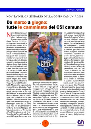 ATTIVITA’ SPORTIVA

NOVITA’ NEL CALENDARIO DELLA COPPA CAMUNIA 2014

Da marzo a giugno:
tutte le camminate del CSI camuno

N

on è stato semplice per
la commissione tecnica
stilare il calendario della seconda parte della
Coppa Camunia 2013/2014.
A differenza di altre discipline
sportive infatti l’atletica ha un
problema di “sovraffollamento”
delle manifestazioni che spingono per entrare a far parte del
circuito podistico caratterizzato in questi ultimi anni da numeri davvero importanti. Così
tra tagli, spostamenti, dolorose
esclusioni e rinvii alla prossima
stagione il calendario è stato
definito in tutti i suoi particolari
e sono state già programmati alcuni appuntamenti per la
prossima stagione. La primavera dell’atletica targata CSI
inzia, coma da tradizione nelle
recenti stagioni, dalla trasferta sul lago d’Iseo; ad aprire la
Coppa Camunia 2014 sarà infatti la “Marcia corta” organizzata domenica 16 marzo dall’Atletica Paratico nel centro lacustre bresciano. Ha
dovuto cambiare data la “Su e giù
per Pellalepre” a causa del sovraffollamento del calendario nel mese di
aprile, nella frazione di Darfo si corre
domenica 23 marzo. Come al solito
aprile sarà un mese denso di appuntamenti per i podisti del CSI camuno; si inizia con la “Corrincastello” a
Cimbergo domenica 13 seguita dalle due classicissime la “Tre campanili” dell’Aido Artogne, lunedì 21, e il
Trofeo Sergio Fiora ad Angolo Terme
venerdì 25 aprile. Per chi non teme

gli impegni a ripetizione il CSI propone, per quest’annno fuori dal circuito,
la Marcia delle viole a Rogno giovedì
i maggio mentre la Coppa Camunia
corre venerdì 2 maggio in notturna a
Niardo in occasione della festa di S.
Obizio. Nuova data anche per la “Corsa degli asini” di Edolo in programma domenica 11 maggio; sarà una
giornata particolare perché in questa
data si festeggia sul territorio nazionale il CSI Day e l’appuntamento di
Edolo sarà il clou dei festeggiamenti
per il CSI di Vallecamonica. La gara
di Edolo sarà anche abbinata ad una
iniziativa proposta da “Libera sport”
con un programma ancora da defi-

9

nire. La domenica seguente gli
atleti saranno impegnati nella
“Corsa de le santele” a Nadro
mentre a chiudere il mese di
maggio è la tradizionale corsa
serale di Piancamuno dedicata
a S. Giulia venerdì 23. Finale di
campionato scoppiettante con
la “Stravalle”, per un equivoco
esclusa in un primo momento
poi rientrata a pieno titolo nelle corse del CSI, domenica 1
giugno e l’inedita conclusione
a Ossimo. Per esigenze organizzative infatti gli animatori della Polisportiva Ossimo hanno
chiesto di spostare a Giugno la
corsa all’interno del parco del
Cerreto, richiesta accolta dalla commissione che ha stabilito di concludere la stagione
domenica 8 giugno a Ossimo
con la corsa e le premiazioni. Questa è la proposta delle
società sportive con alcune rinunce come quella della Polisportiva Gianico che però ha già prenotato
un posto a settembre all’inizio della
prossima stagione sportiva. Anche il
Centro Giovanile Rogno non è stato
accontentato in questa stagione ma
il prossimo anno anche la “Marcia
delle viole” troverà una collocazione
nel calendario. Purtroppo, o meglio,
per fortuna si moltiplicano le manifestazioni podistiche nella nostra zona,
segno della vivacità di questo settore,
e la commissione tecnica ha dovuto
operare delle scelte per non sovraccaricare gli impegni di atleti e società sportive.

 