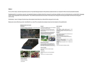 Week 3
For our third class,we were required to postour improved design based on the previous week and also our research ofthe site and precedentstudies.
Developing from our previous session,we decided to design a shelter where the orang asli could have activities such as hunting lessons,survival skills,language
centre, food preparation and cultural events.This shelter would allow touristto learn more about the orang asli and also ge nerate income for the orang asli
community.
Individually, I was in charge of producing a site analysis board aboutour site and the orang asli community.
Below are some ofthe key points I identified for our site (The complete site analysis board can be viewed on the padletwall ):
 