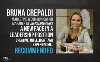 bruna crepaldi
marketing & communication
manager at infracommerce
a new face in a
leadership position
creative, intelligent and
experienced…
recommended
 