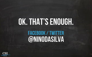 facebook / twitter
@ninodasilva
ok. that’s enough.
 