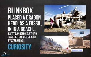blinkbox
placed a dragon
head, as a fossil,
In in a beach…
just to announce a third
game of thrones season
by streaming.
curiosity Watch the vídeo
 
