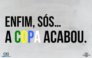 Enfim, sós…
A copa acabou.
 