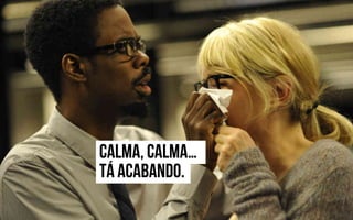 Calma, calma…
Tá acabando.
 