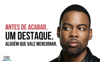 Antes de acabar,
Um destaque.
Alguém que vale mencionar.
 