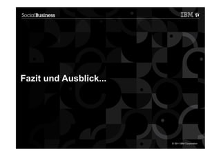 Fazit und Ausblick...




18                      © 2011 IBM Corporation
 