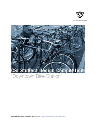 2012 CSI Student Competition




CSI Student Design Competition
”Downtown Bike Station”




2012 CSI Student Design Competition   T 916.930.5900   wesley_ramirez@skwaia.com http://csisacto.org/
 