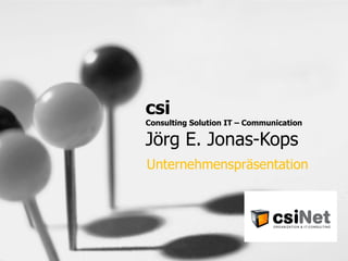 csi  Consulting Solution IT – Communication Jörg E. Jonas-Kops Unternehmenspräsentation 