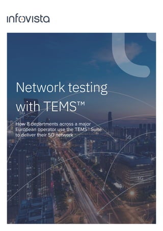 How 8 departments across a major
European operator use the TEMS™ Suite
to deliver their 5G network
Network testing
with TEMS™
 