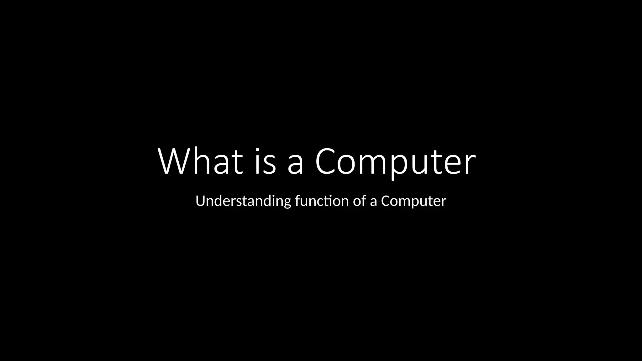 What is a Computer
Understanding function of a Computer
 