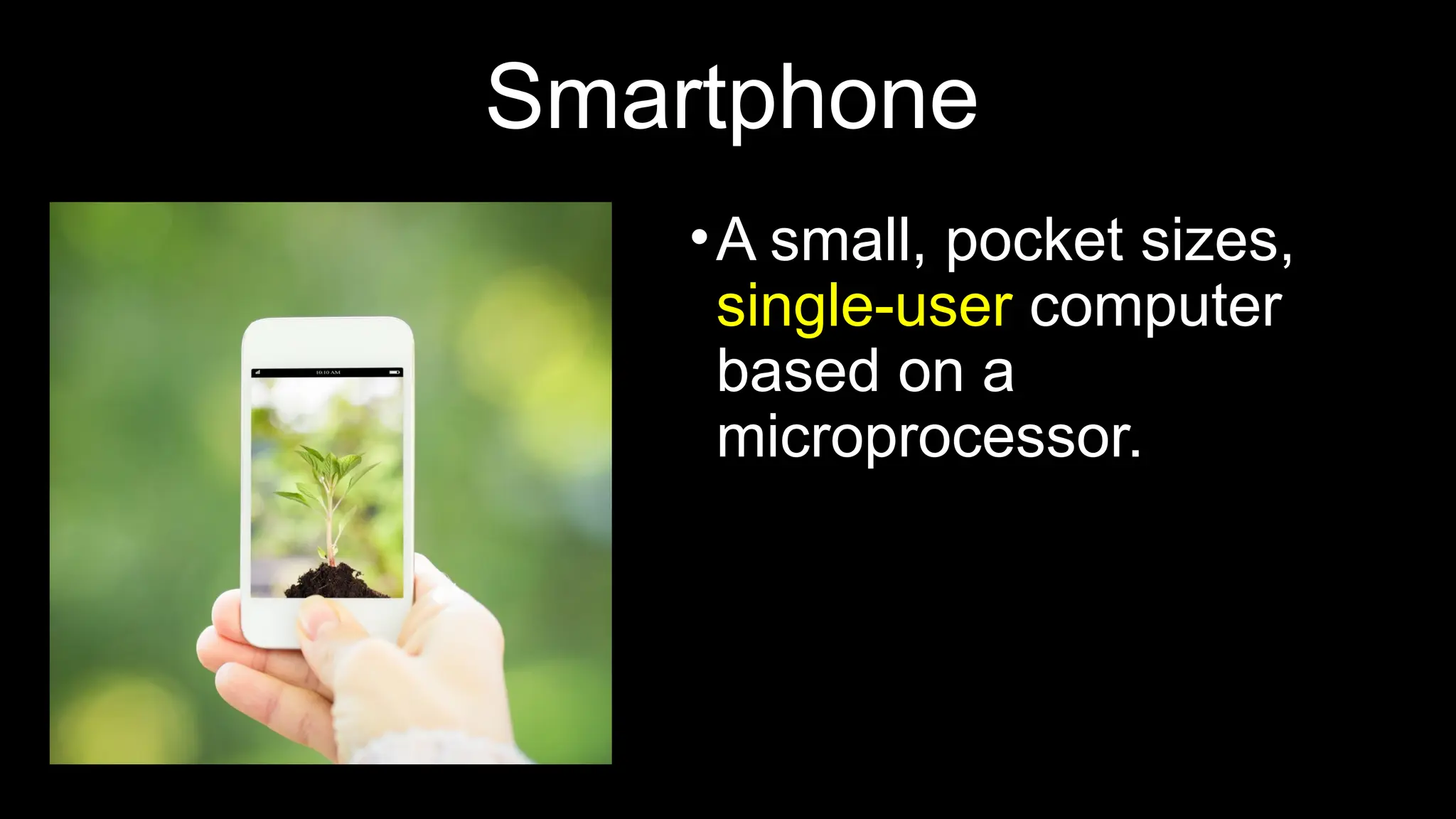 Smartphone
•A small, pocket sizes,
single-user computer
based on a
microprocessor.
 