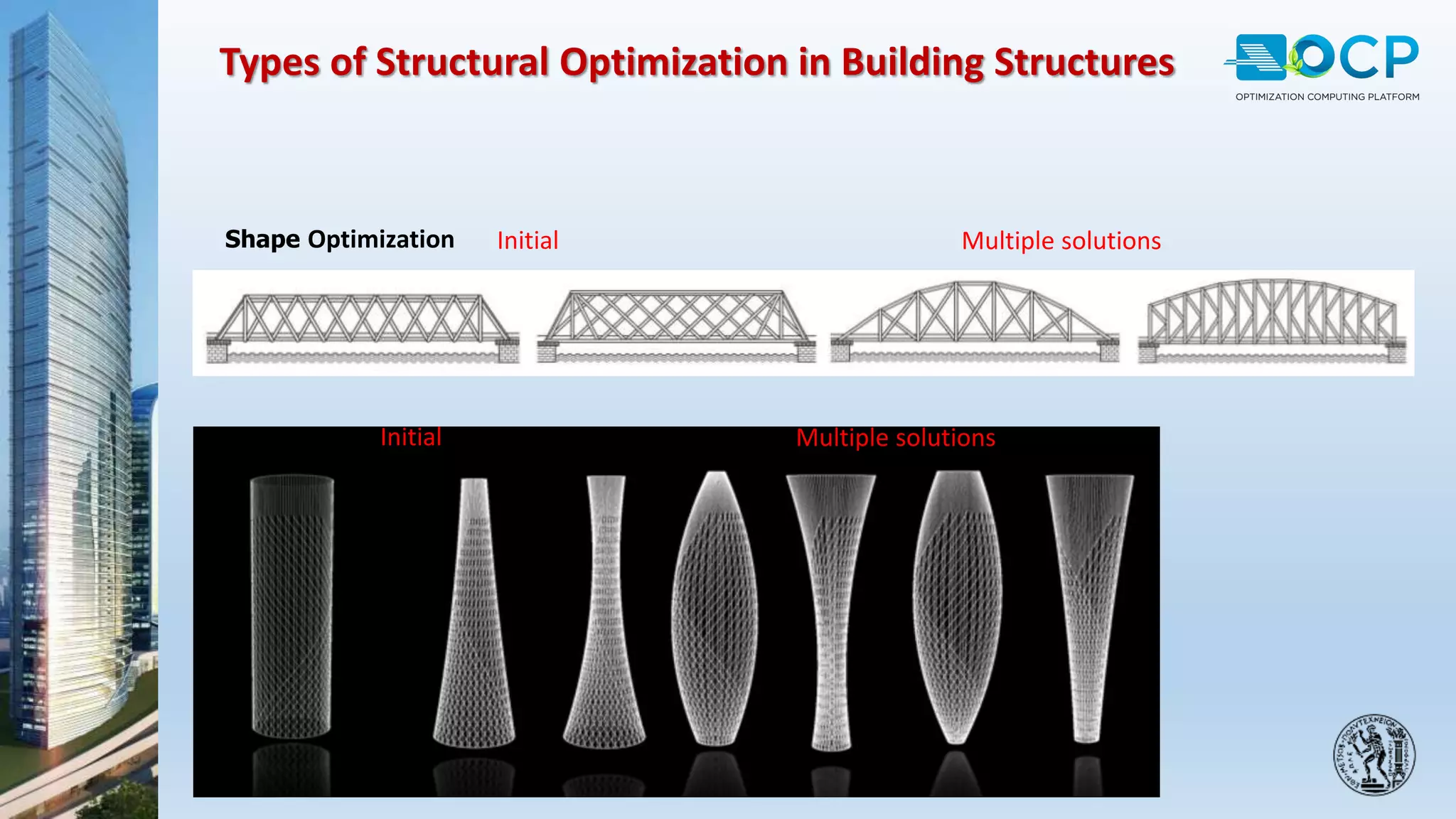 Shape Optimization
Initial Multiple solutions
Multiple solutionsInitial
Types of Structural Optimization in Building Structures
 