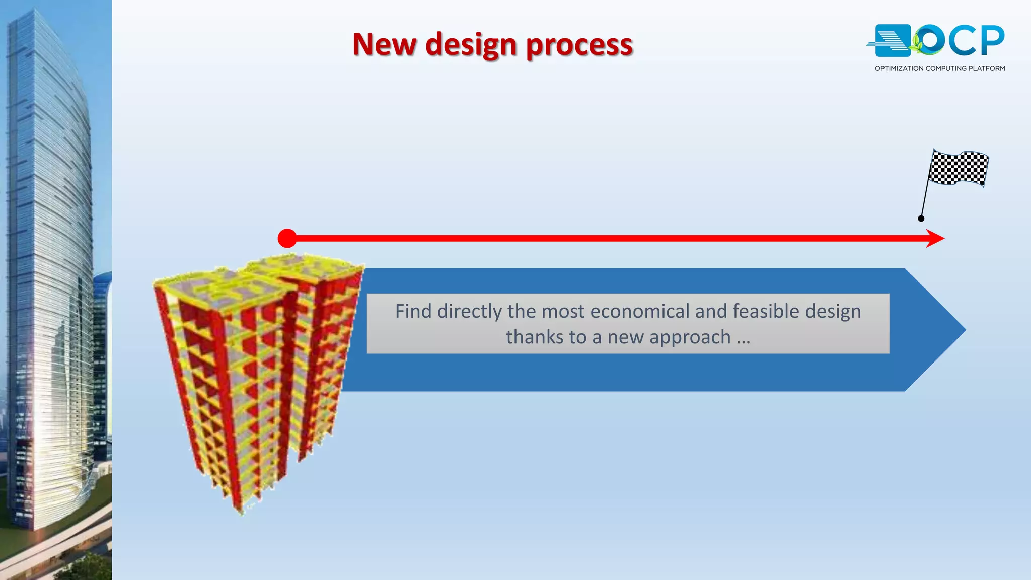 New design process
Find directly the most economical and feasible design
thanks to a new approach …
 