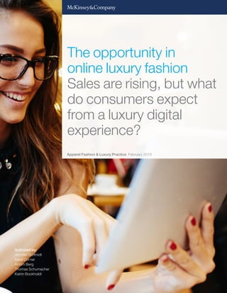 Apparel Fashion & Luxury Practice February 2015
Authored by:
Jennifer Schmidt
Karel Dörner
Achim Berg
Thomas Schumacher
Katrin Bockholdt
The opportunity in
online luxury fashion
Sales are rising, but what
do consumers expect
from a luxury digital
experience?
 