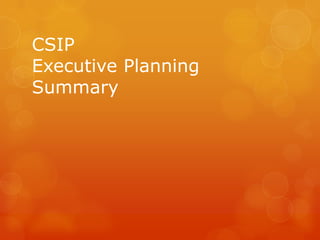 CSIP
Executive Planning
Summary
 
