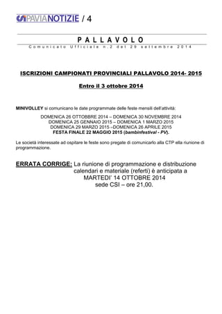 / 4 
PALLAVOLO 
Comunicato Ufficiale n.2 del 29 settembre 2014 
ISCRIZIONI CAMPIONATI PROVINCIALI PALLAVOLO 2014- 2015 
En...