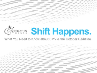 What You Need to Know about EMV & the October Deadline
Shift Happens.
 