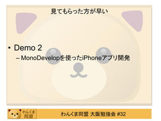 見てもらった方が早い




• Demo 2
 – MonoDevelopを使ったiPhoneアプリ開発




            わんくま同盟 大阪勉強会 #32
 