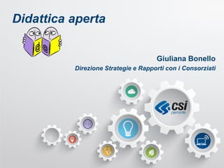 29/11/2014 1 
Didattica aperta 
Giuliana Bonello 
Direzione Strategie e Rapporti con i Consorziati  