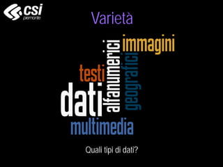 Quali tipi di dati?
Varietà
 
