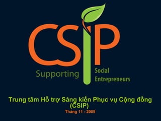 Trung tâm Hỗ trợ Sáng kiến Phục vụ Cộng đồng (CSIP)   Tháng 11 - 2009 
