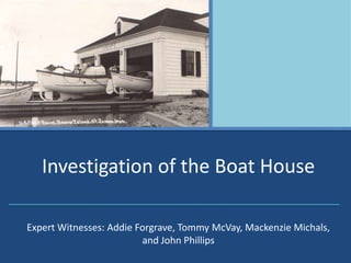 Investigation of the Boat House Expert Witnesses: Addie Forgrave, Tommy McVay, Mackenzie Michals, and John Phillips 