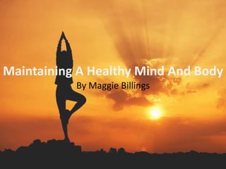 Maintaining A Healthy Mind And Body
By Maggie Billings
 