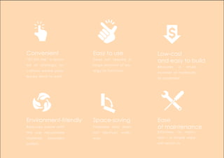 “Sit On Me” is locat-
ed at strategic lo-
cations where pass-
ers-by tend to wait. 
Reduces waste with
the use recyclable
material (wooden
pallet) 
Does not require a
large amount of en-
ergy to function
Foldable and does
not obstruct walk-
way
Requires a small
number of materials
to assemble
Effortless to main-
tain – a simple wipe
will retain its
Convenient Easy to use  Low-cost
and easy to build
Environment-friendly Space-saving  Ease
of maintenance​
 