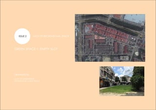 ISSUE 2 LACK OF RECREATIONAL SPACE
GREEN SPACE 1: EMPTY SLOT
DRAWBACKS
LACK OF SUNSHADING
SEPARATED BY A BUSY ROAD
 