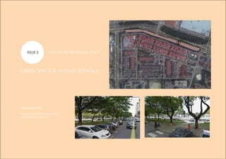 ISSUE 2 LACK OF RECREATIONAL SPACE
GREEN SPACE 2: AVENUE SIDEWALK
DRAWBACKS
POLLUTION FROM MAIN ROAD
NO PROPER WALKWAY
 