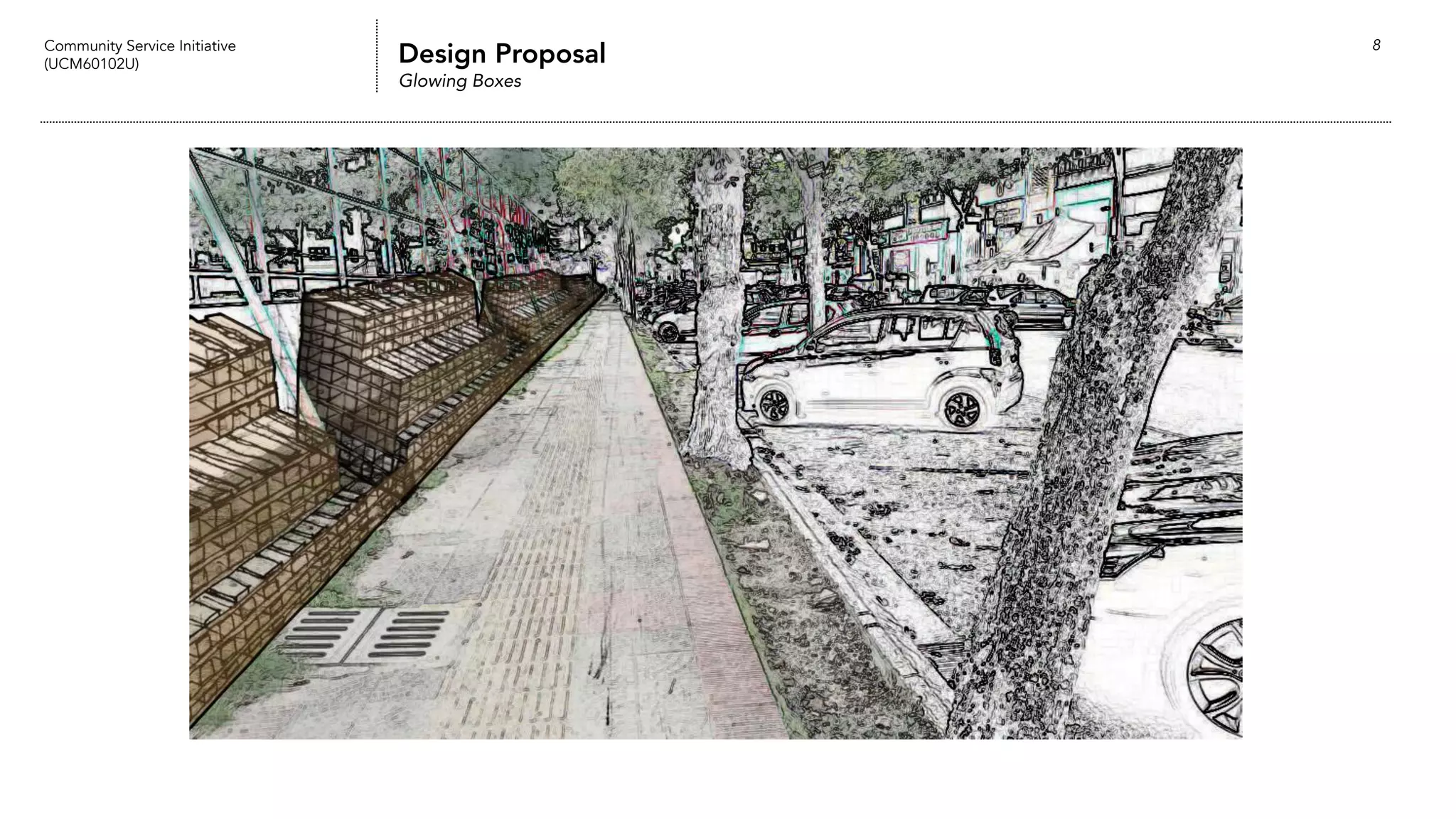 Community Service Initiative
(UCM60102U) Design Proposal
Glowing Boxes
8
 