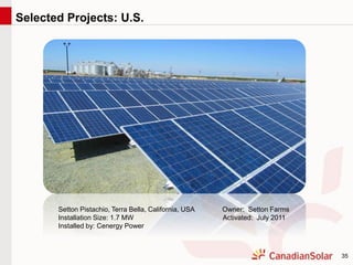 35
Setton Pistachio, Terra Bella, California, USA Owner: Setton Farms
Installation Size: 1.7 MW Activated: July 2011
Installed by: Cenergy Power
Selected Projects: U.S.
 